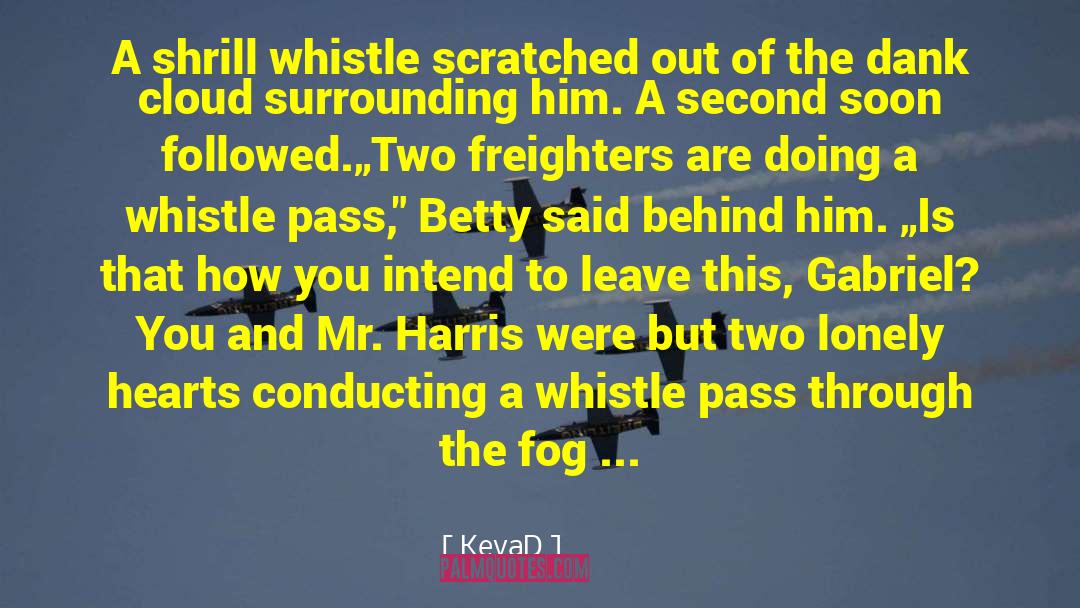 KevaD Quotes: A shrill whistle scratched out