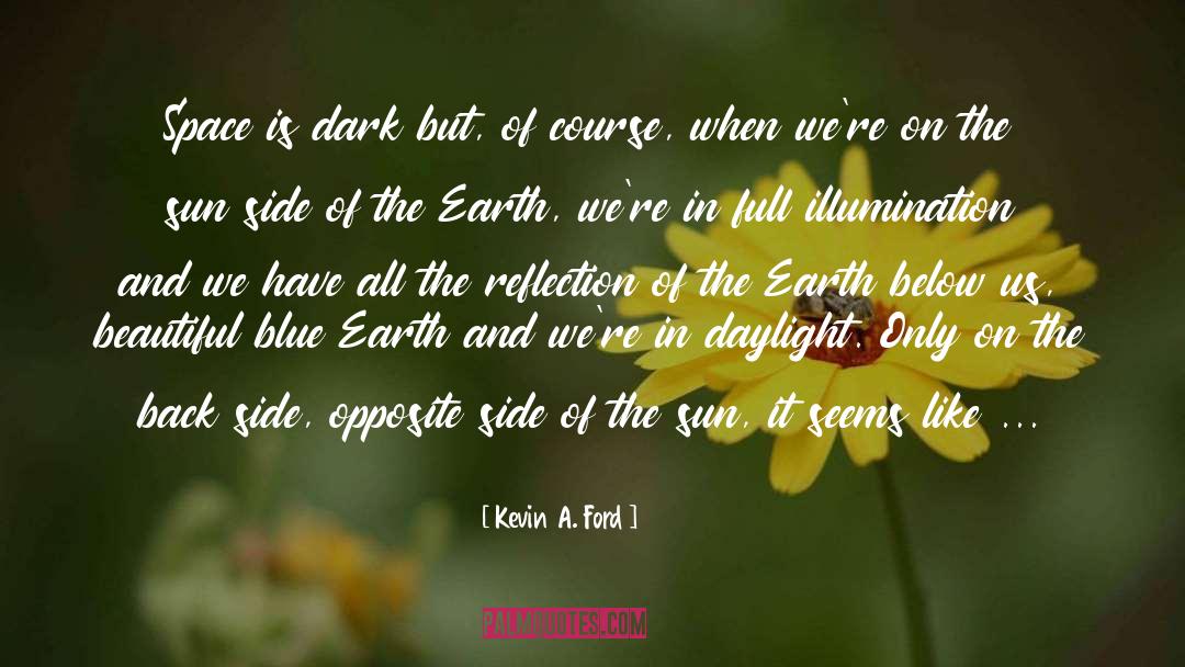 Kevin A. Ford Quotes: Space is dark but, of