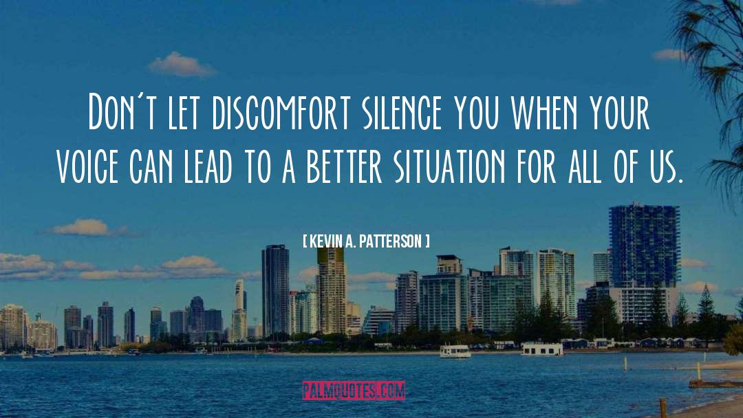 Kevin A. Patterson Quotes: Don't let discomfort silence you