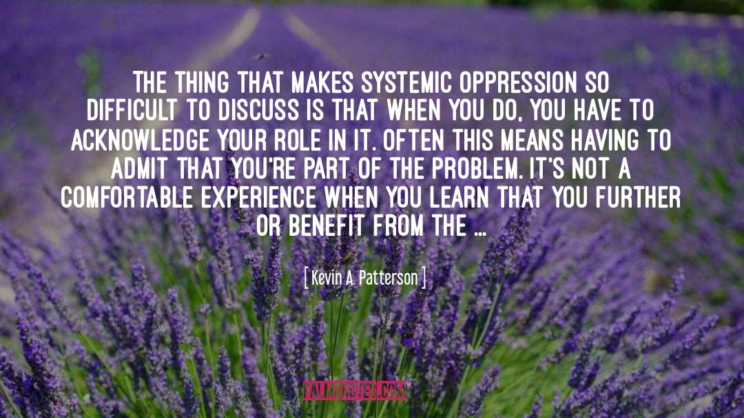Kevin A. Patterson Quotes: The thing that makes systemic