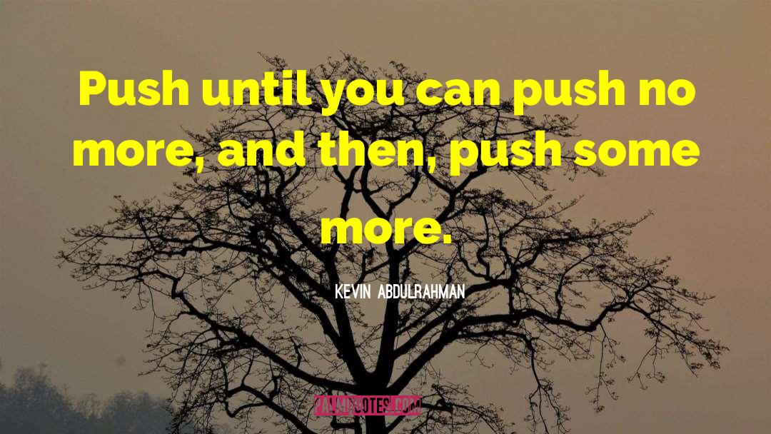 Kevin Abdulrahman Quotes: Push until you can push