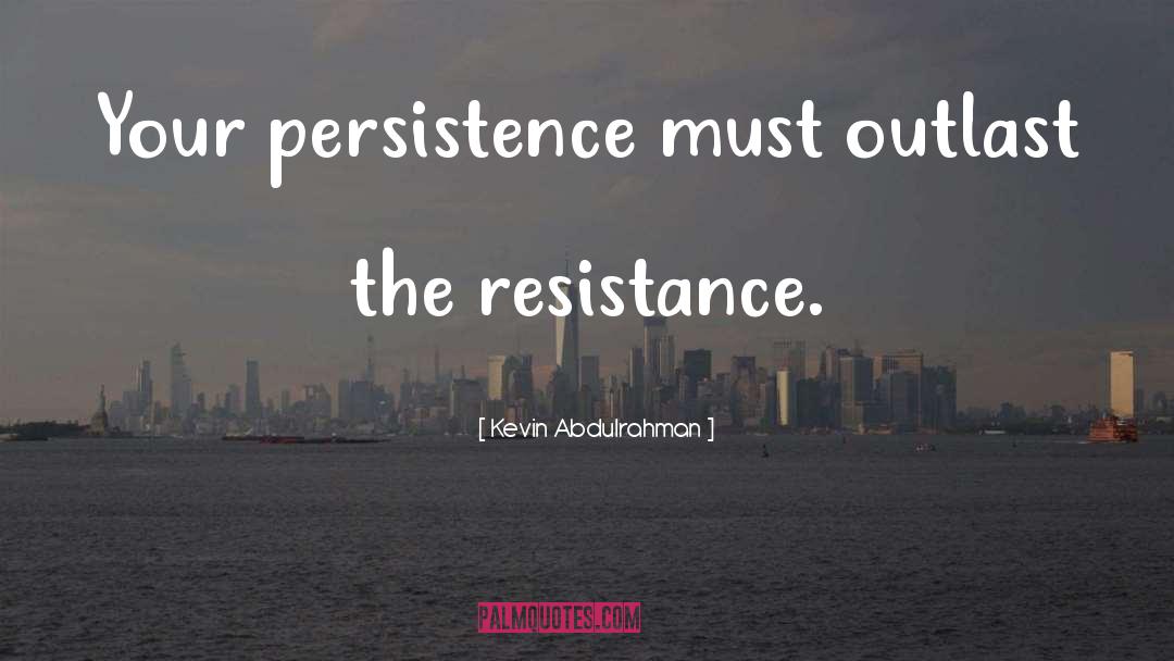 Kevin Abdulrahman Quotes: Your persistence must outlast the