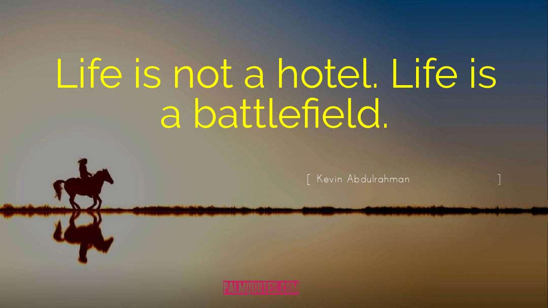 Kevin Abdulrahman Quotes: Life is not a hotel.