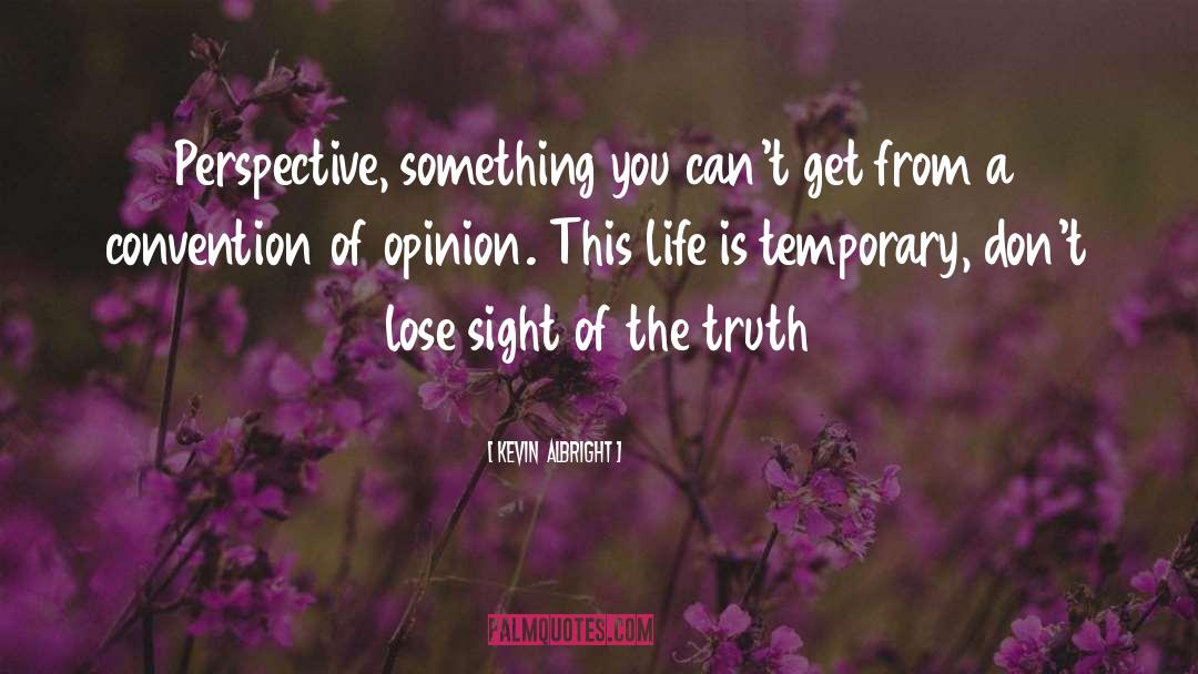 Kevin  Albright Quotes: Perspective, something you can't get