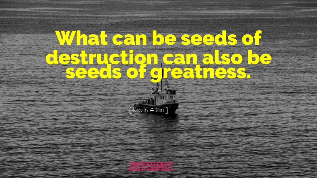 Kevin Allen Quotes: What can be seeds of
