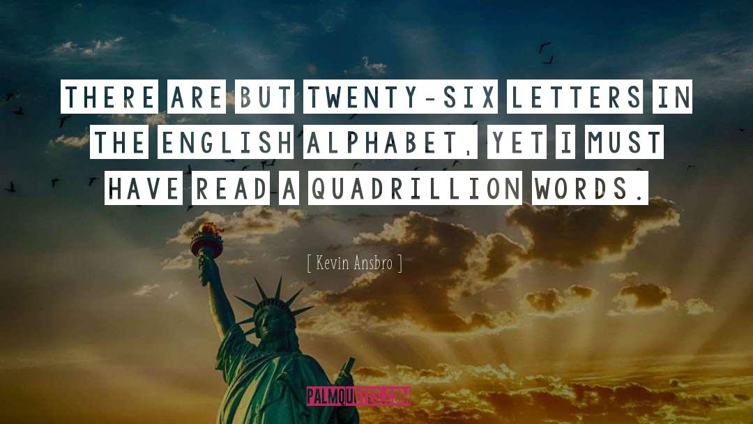 Kevin Ansbro Quotes: There are but twenty-six letters