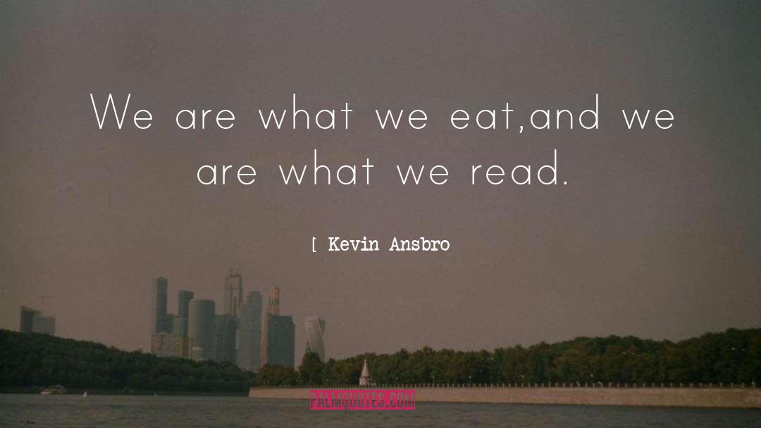 Kevin Ansbro Quotes: We are what we eat,<br