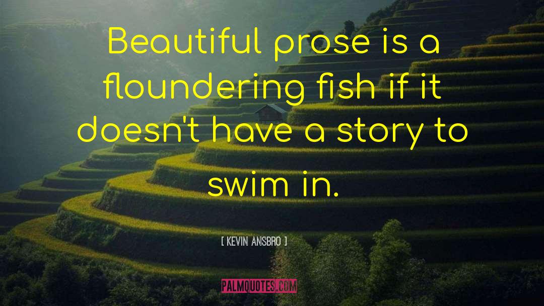 Kevin Ansbro Quotes: Beautiful prose is a floundering