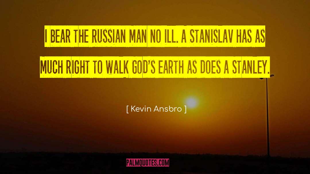 Kevin Ansbro Quotes: I bear the Russian man