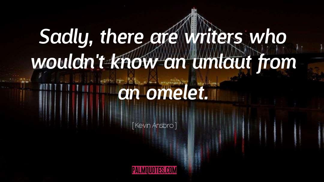 Kevin Ansbro Quotes: Sadly, there are writers who