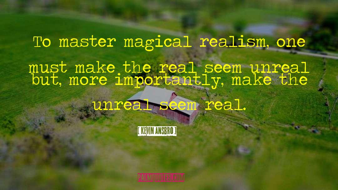 Kevin Ansbro Quotes: To master magical realism, one