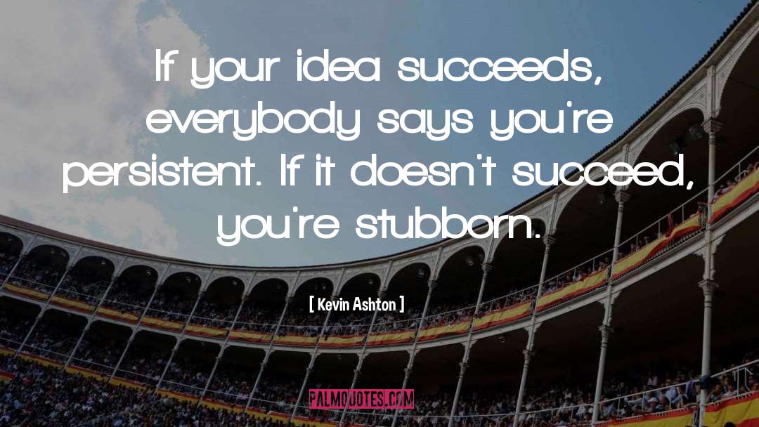 Kevin Ashton Quotes: If your idea succeeds, everybody
