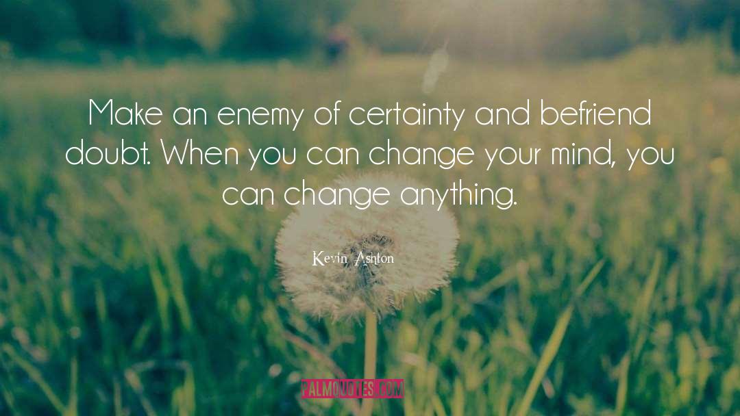 Kevin Ashton Quotes: Make an enemy of certainty