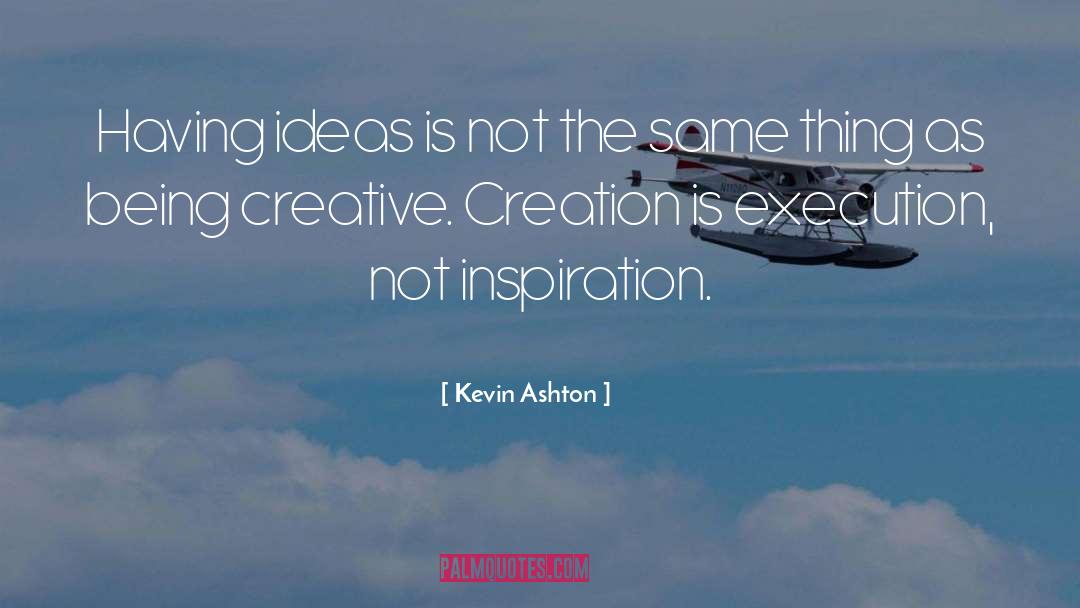 Kevin Ashton Quotes: Having ideas is not the