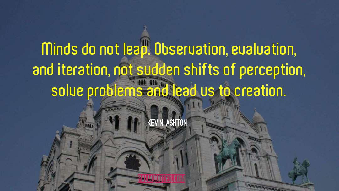 Kevin Ashton Quotes: Minds do not leap. Observation,
