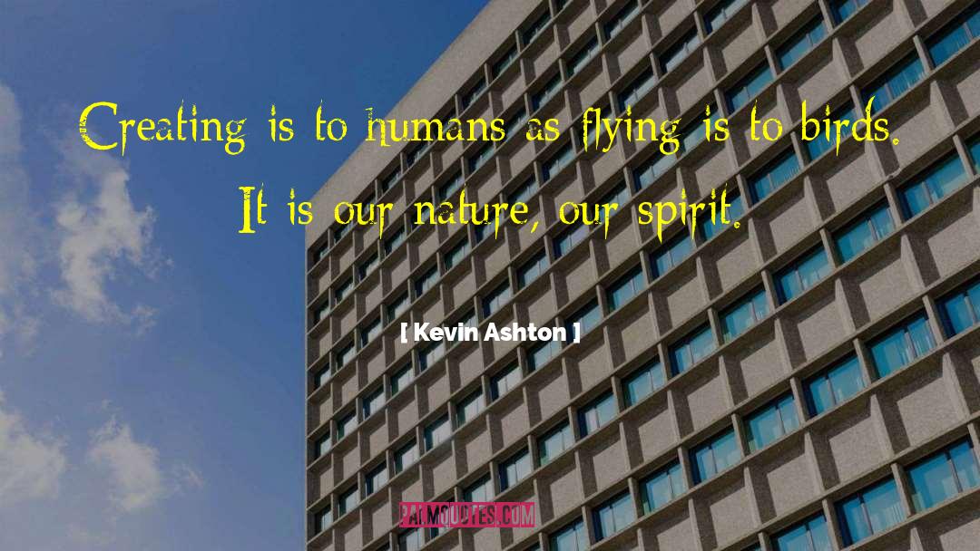 Kevin Ashton Quotes: Creating is to humans as
