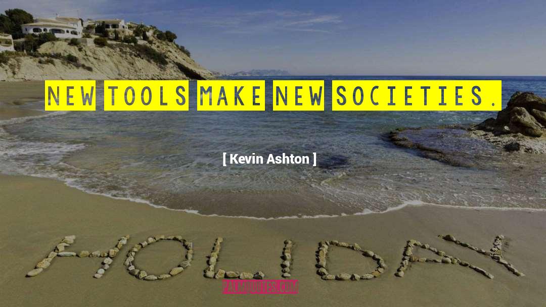 Kevin Ashton Quotes: New tools make new societies.