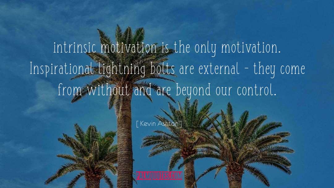 Kevin Ashton Quotes: intrinsic motivation is the only