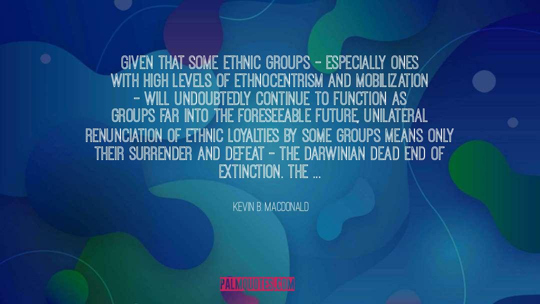 Kevin B. MacDonald Quotes: Given that some ethnic groups