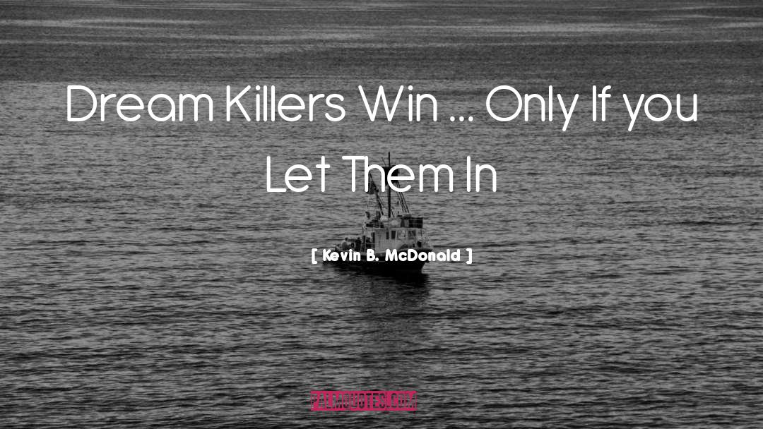 Kevin B. McDonald Quotes: Dream Killers Win ... Only