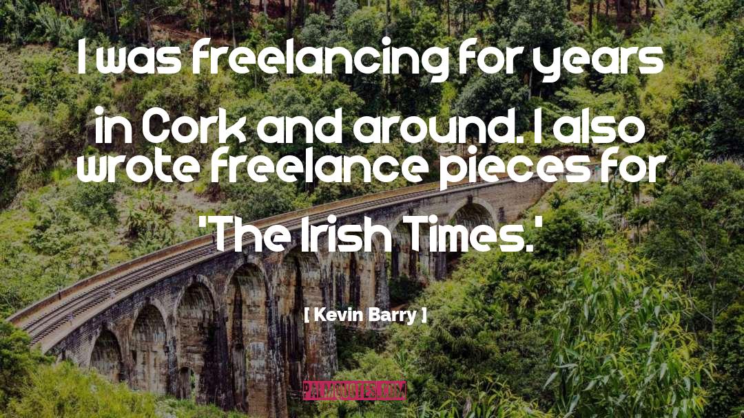 Kevin Barry Quotes: I was freelancing for years