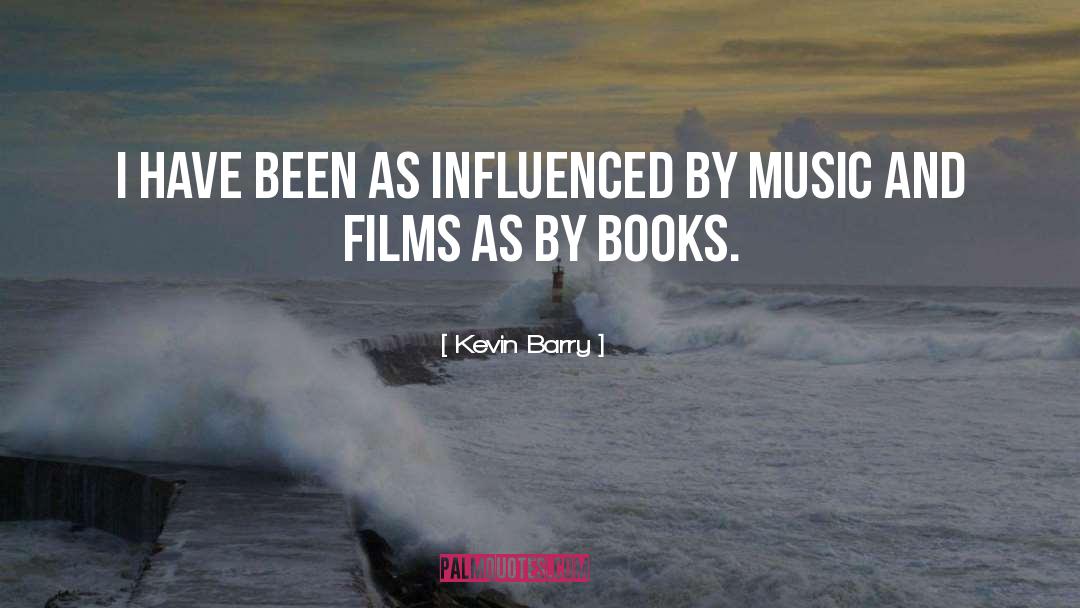Kevin Barry Quotes: I have been as influenced