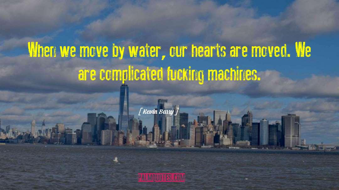 Kevin Barry Quotes: When we move by water,