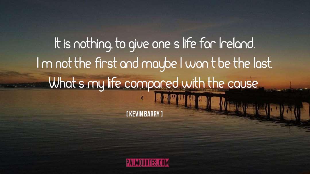 Kevin Barry Quotes: It is nothing, to give