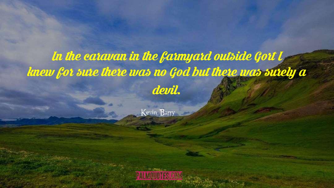 Kevin Barry Quotes: In the caravan in the