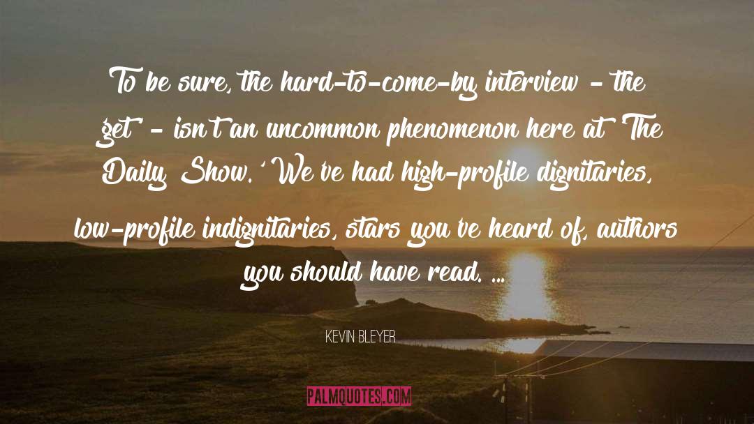 Kevin Bleyer Quotes: To be sure, the hard-to-come-by