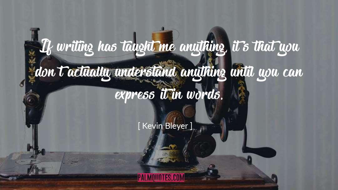 Kevin Bleyer Quotes: If writing has taught me