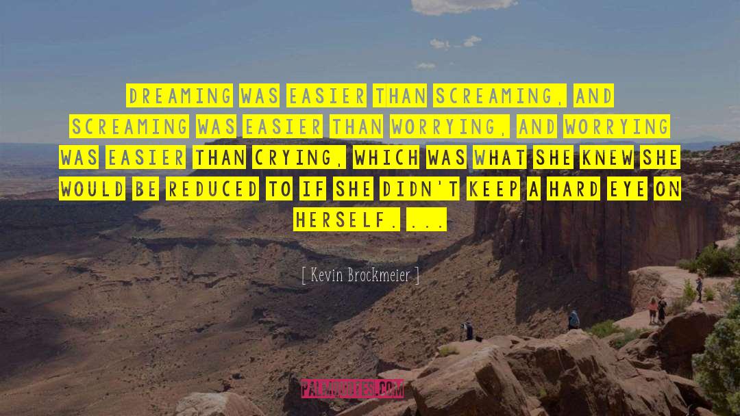 Kevin Brockmeier Quotes: Dreaming was easier than screaming,