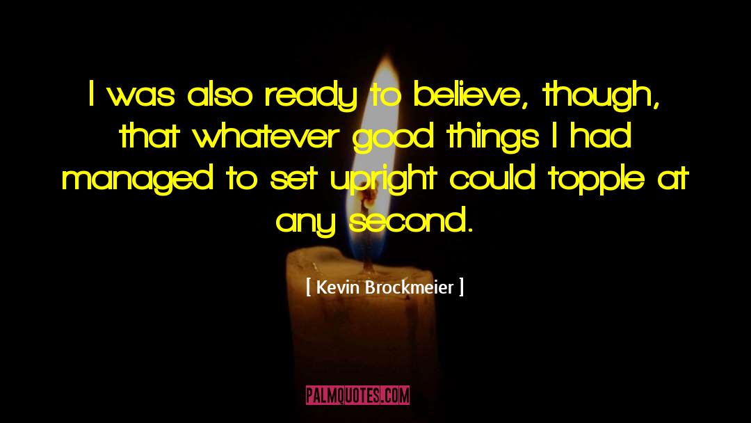 Kevin Brockmeier Quotes: I was also ready to