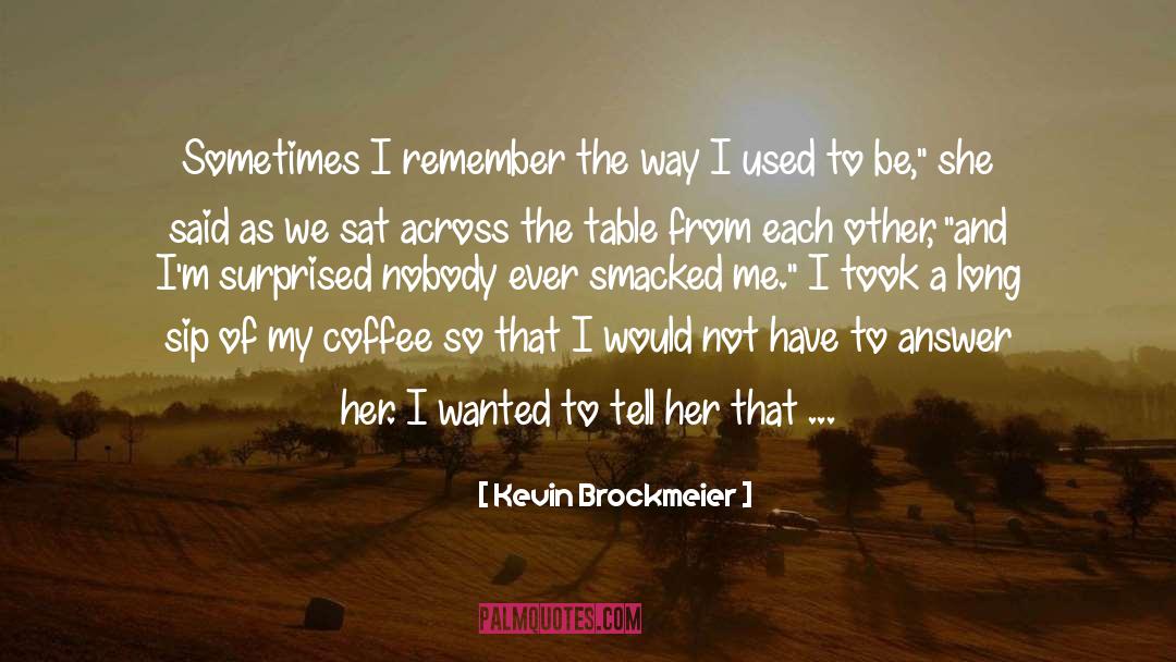 Kevin Brockmeier Quotes: Sometimes I remember the way
