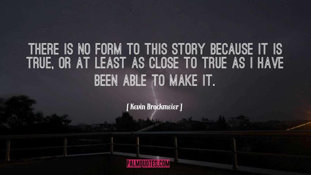 Kevin Brockmeier Quotes: There is no form to