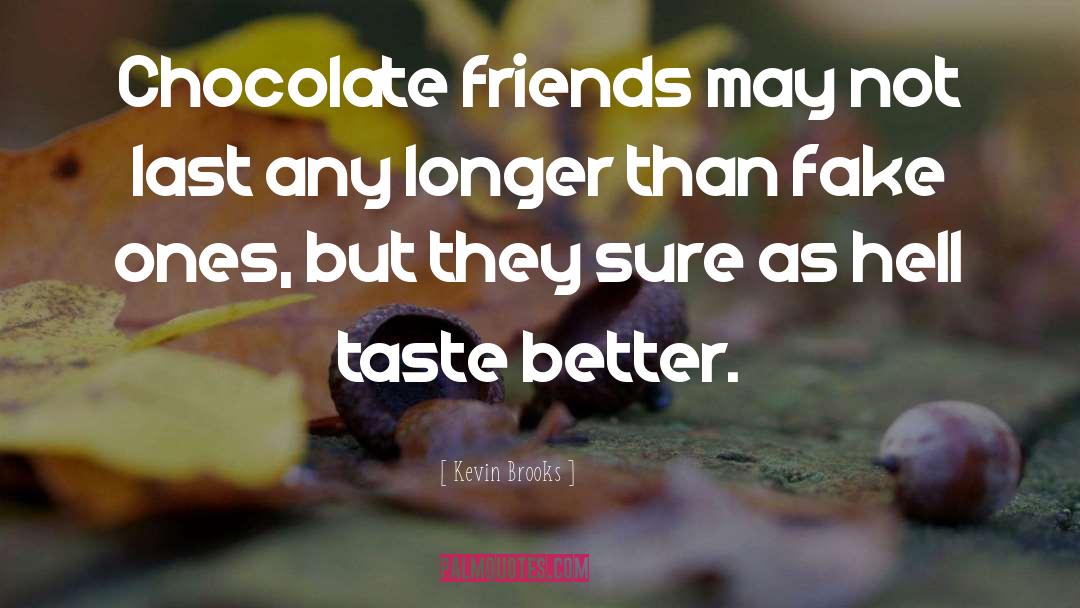 Kevin Brooks Quotes: Chocolate friends may not last