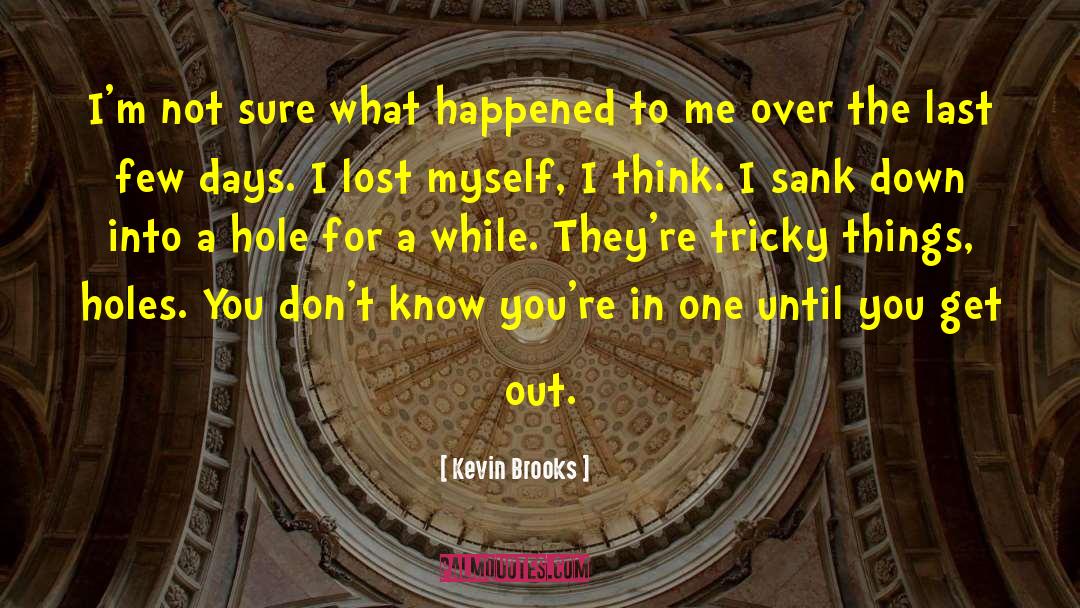 Kevin Brooks Quotes: I'm not sure what happened