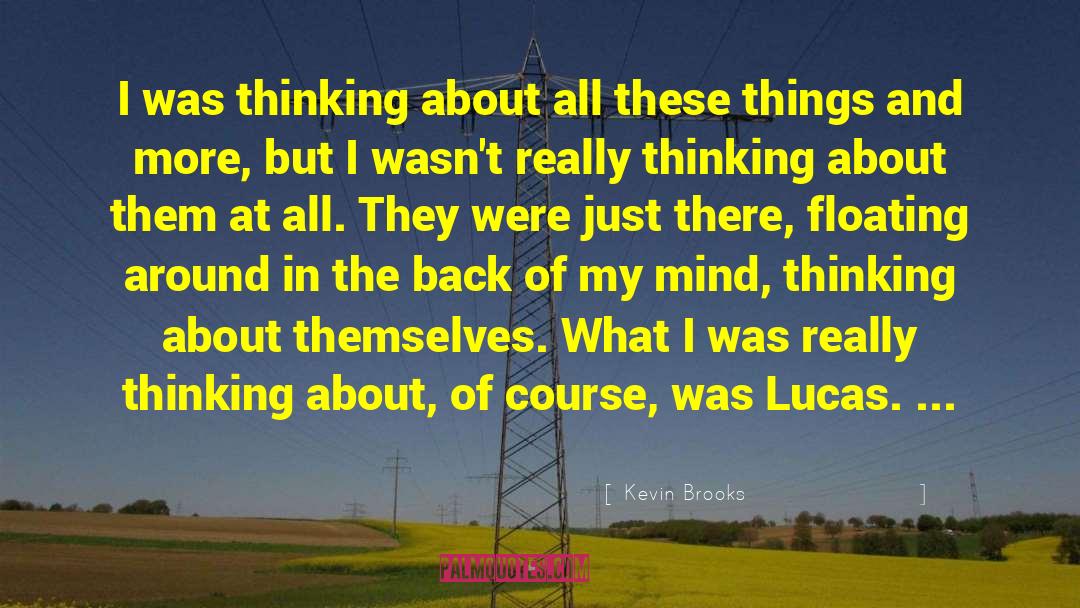 Kevin Brooks Quotes: I was thinking about all