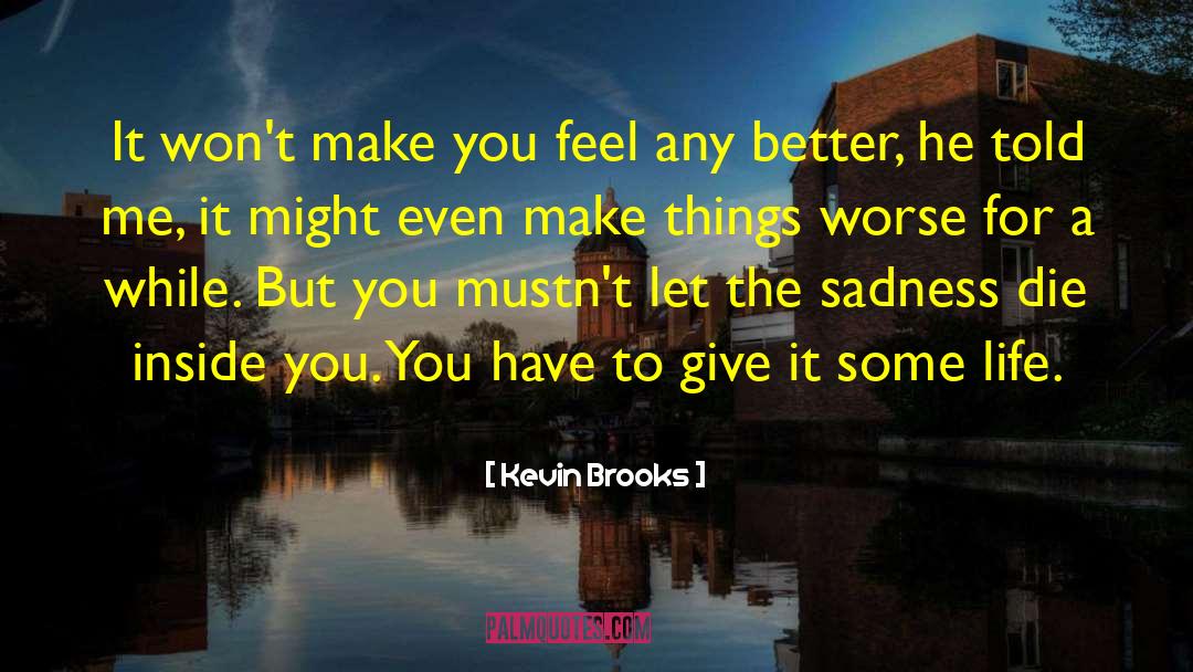 Kevin Brooks Quotes: It won't make you feel