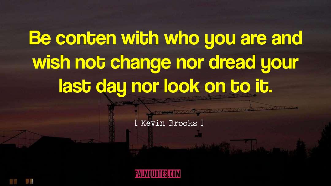 Kevin Brooks Quotes: Be conten with who you