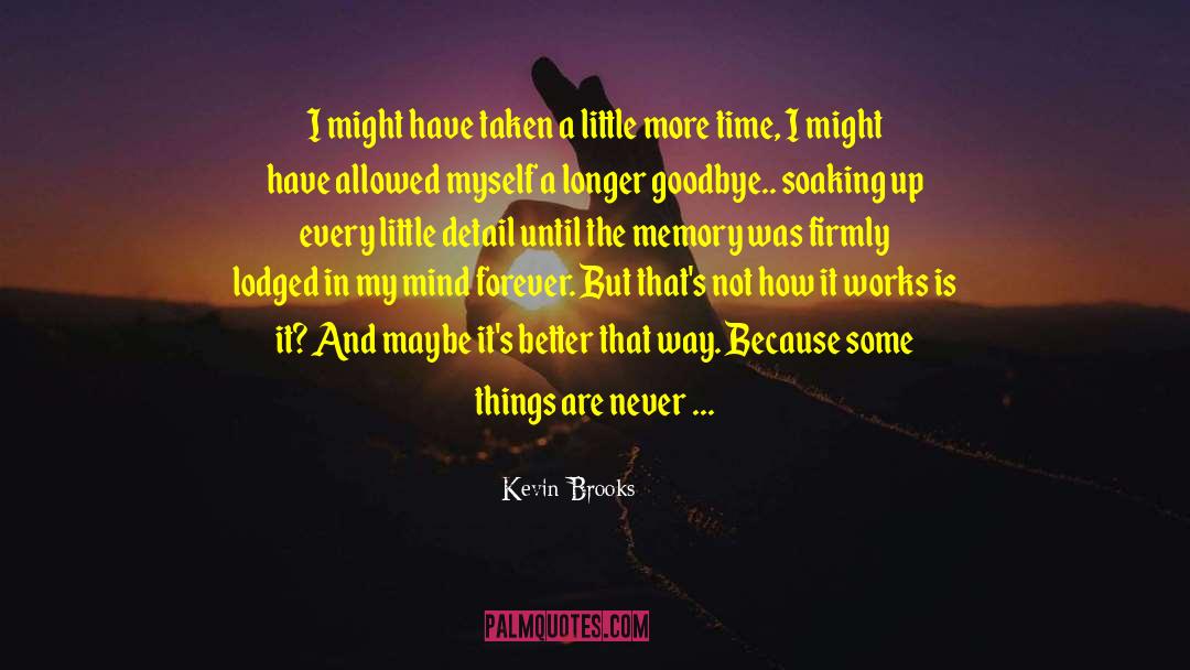 Kevin Brooks Quotes: I might have taken a