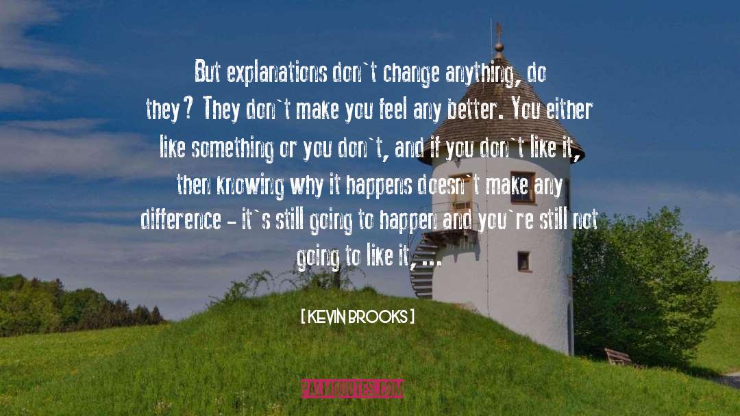 Kevin Brooks Quotes: But explanations don't change anything,