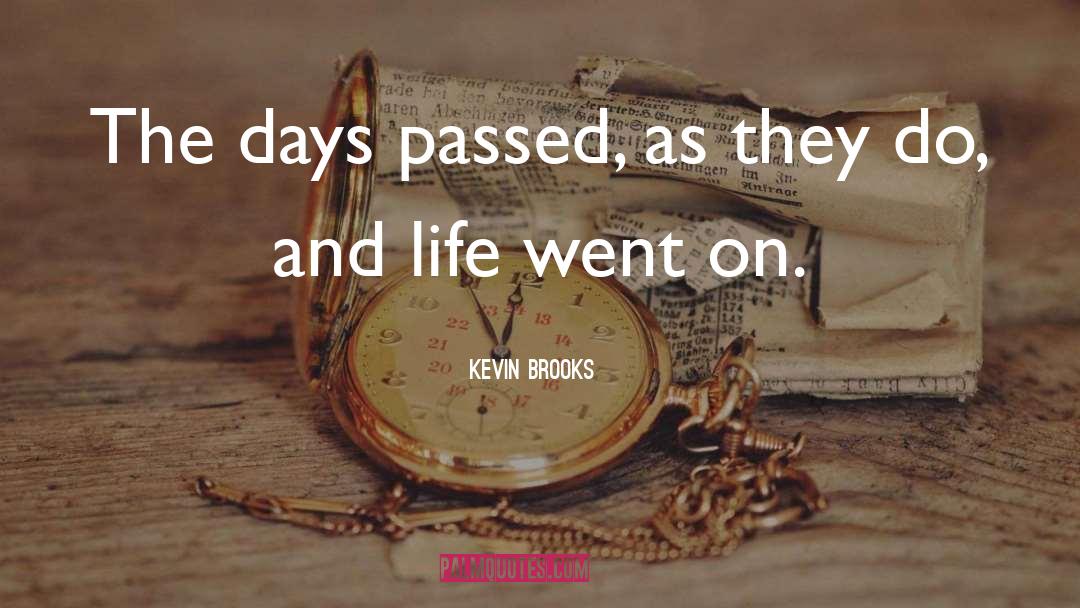 Kevin Brooks Quotes: The days passed, as they