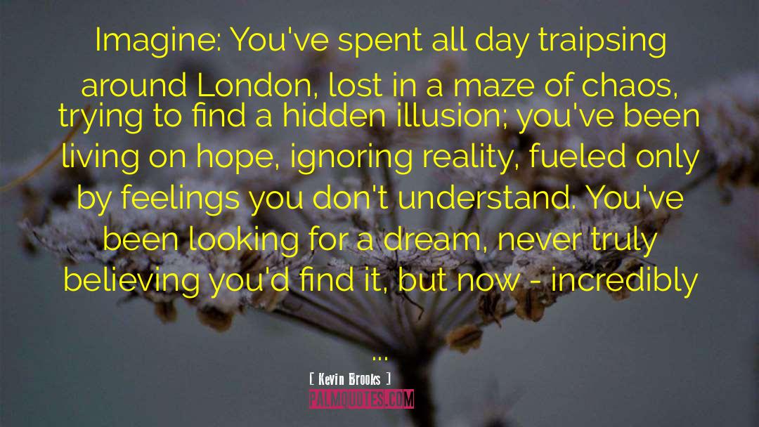 Kevin Brooks Quotes: Imagine: You've spent all day