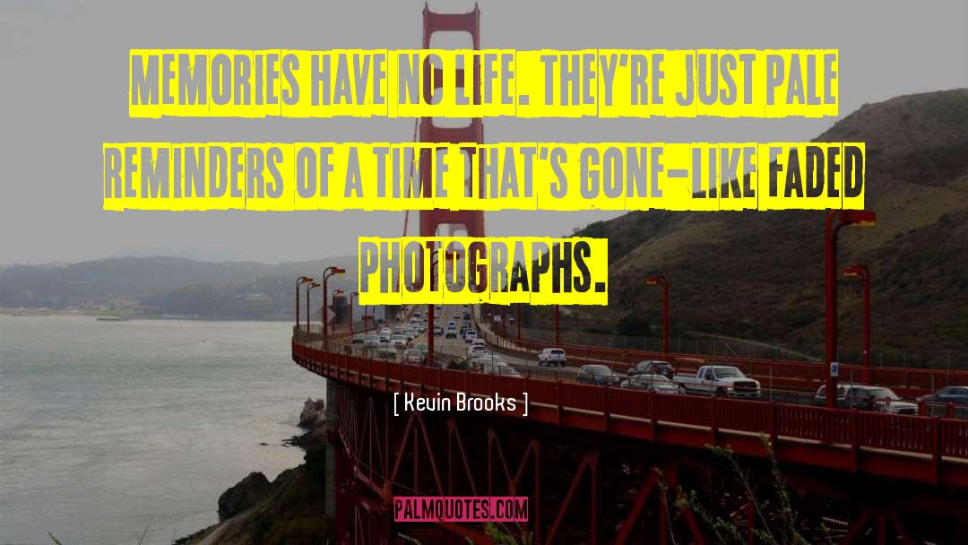 Kevin Brooks Quotes: Memories have no life. They're