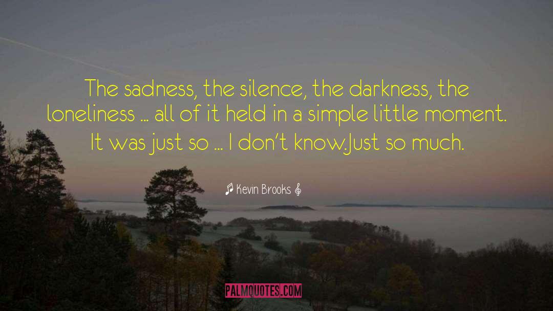 Kevin Brooks Quotes: The sadness, the silence, the