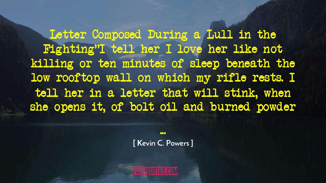 Kevin C. Powers Quotes: Letter Composed During a Lull