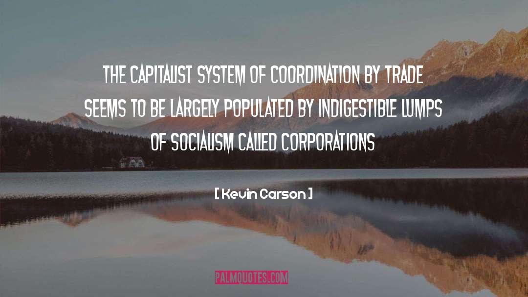 Kevin Carson Quotes: The capitalist system of coordination
