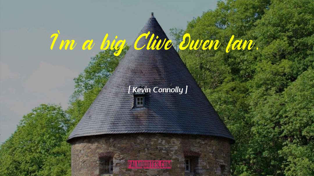 Kevin Connolly Quotes: I'm a big Clive Owen