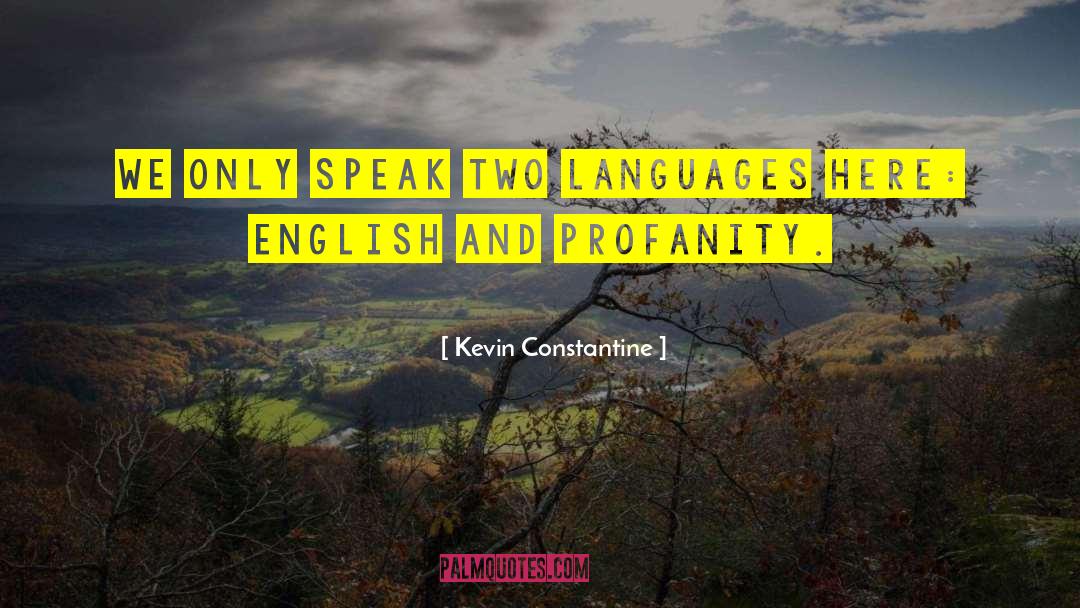Kevin Constantine Quotes: We only speak two languages